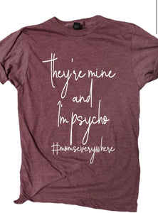 They’re Mine and I’m Psycho Tee