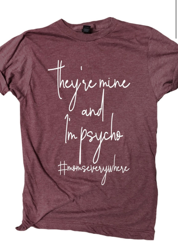 They’re Mine and I’m Psycho Tee
